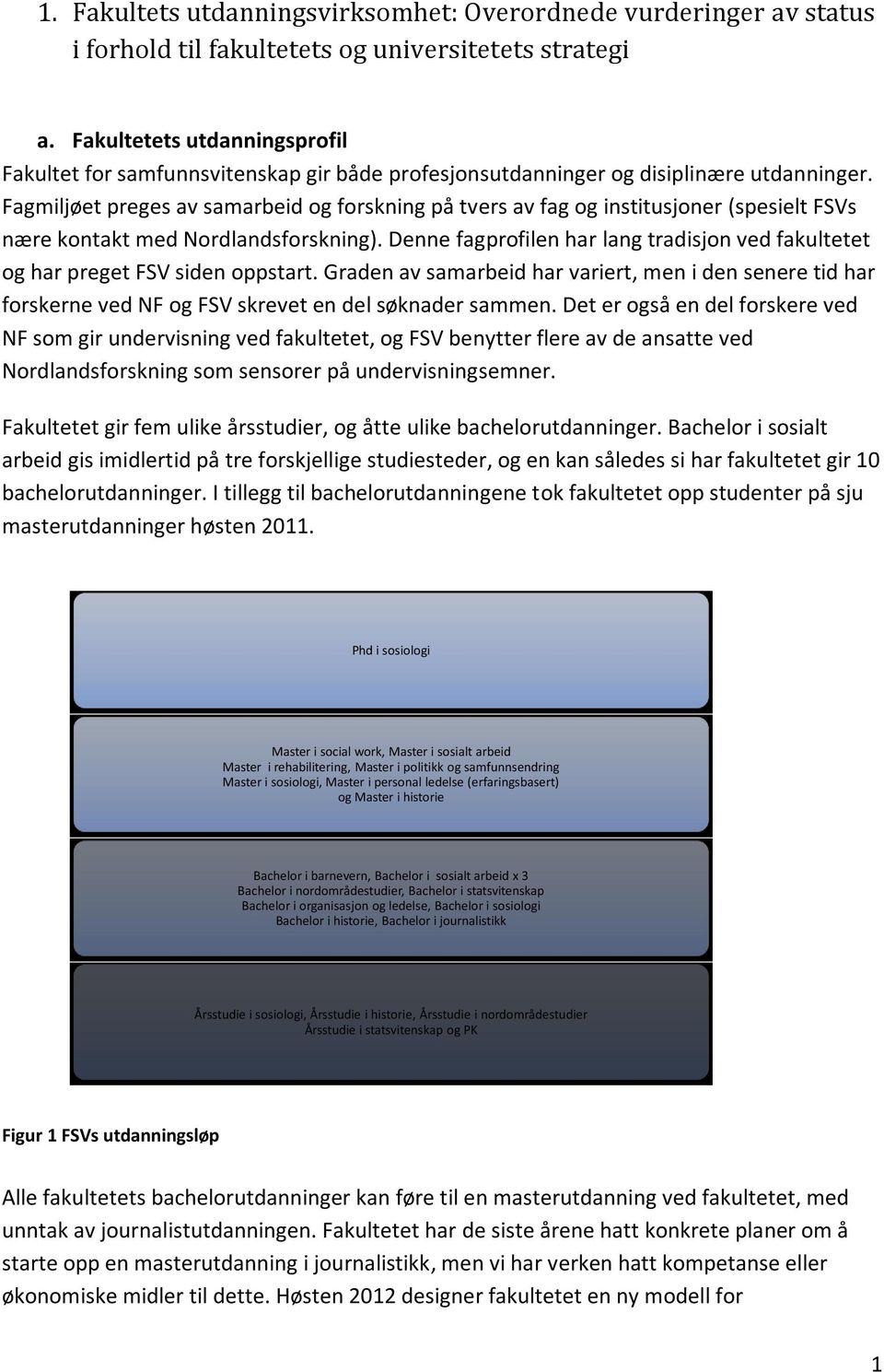 Fagmiljøet preges av samarbeid og forskning på tvers av fag og institusjoner (spesielt FSVs nære kontakt med Nordlandsforskning).