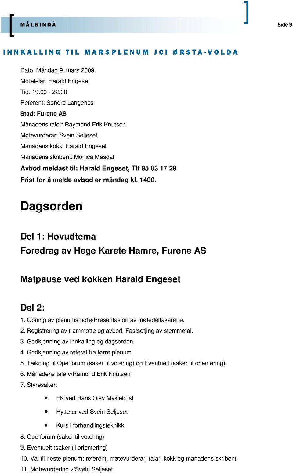 Engeset, Tlf 95 03 17 29 Frist for å melde avbod er måndag kl. 1400. Dagsorden Del 1: Hovudtema Foredrag av Hege Karete Hamre, Furene AS Matpause ved kokken Harald Engeset Del 2: 1.