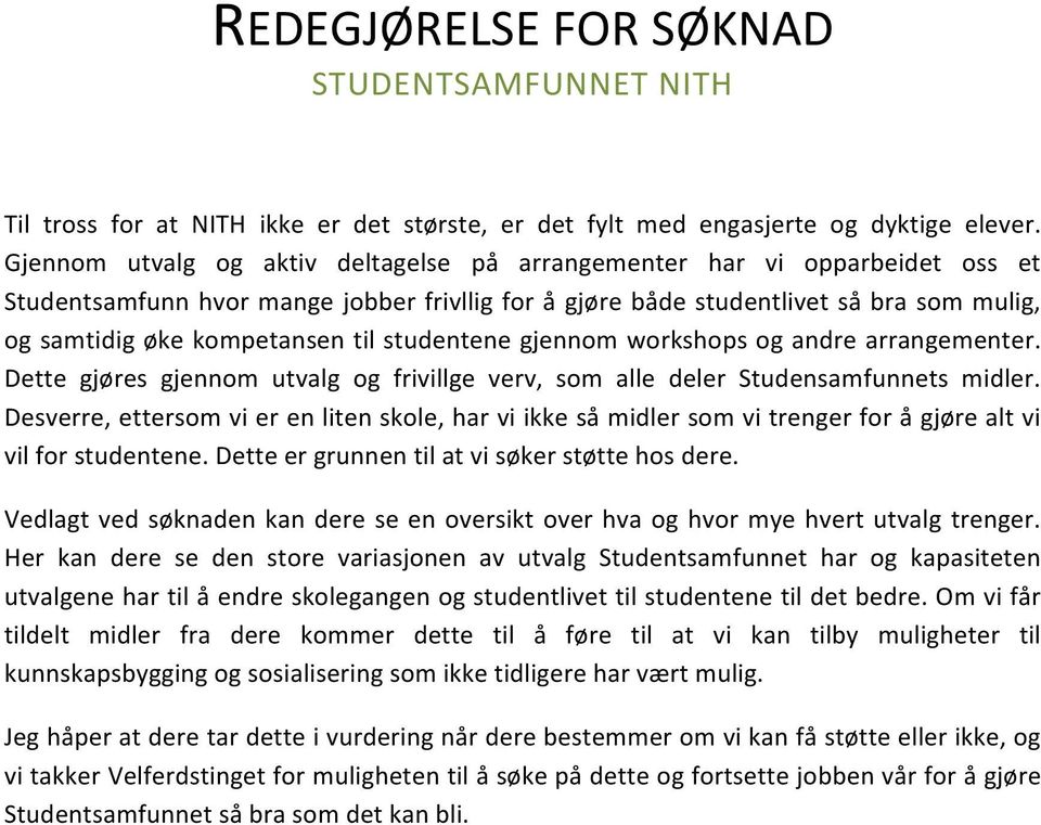 studentene gjennom workshops og andre arrangementer. Dette gjøres gjennom utvalg og frivillge verv, som alle deler Studensamfunnets midler.