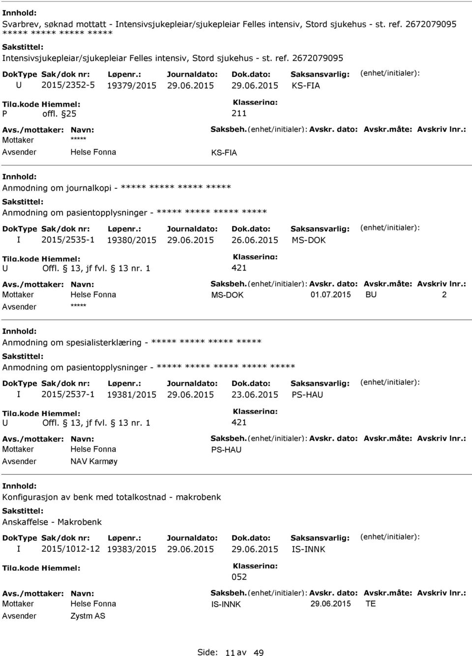 måte: Avskriv lnr.: KS-FA Anmodning om journalkopi - ***** ***** ***** ***** Anmodning om pasientopplysninger - ***** ***** ***** ***** 2015/2535-1 19380/2015 26.06.2015 MS-DOK 421 Avs.