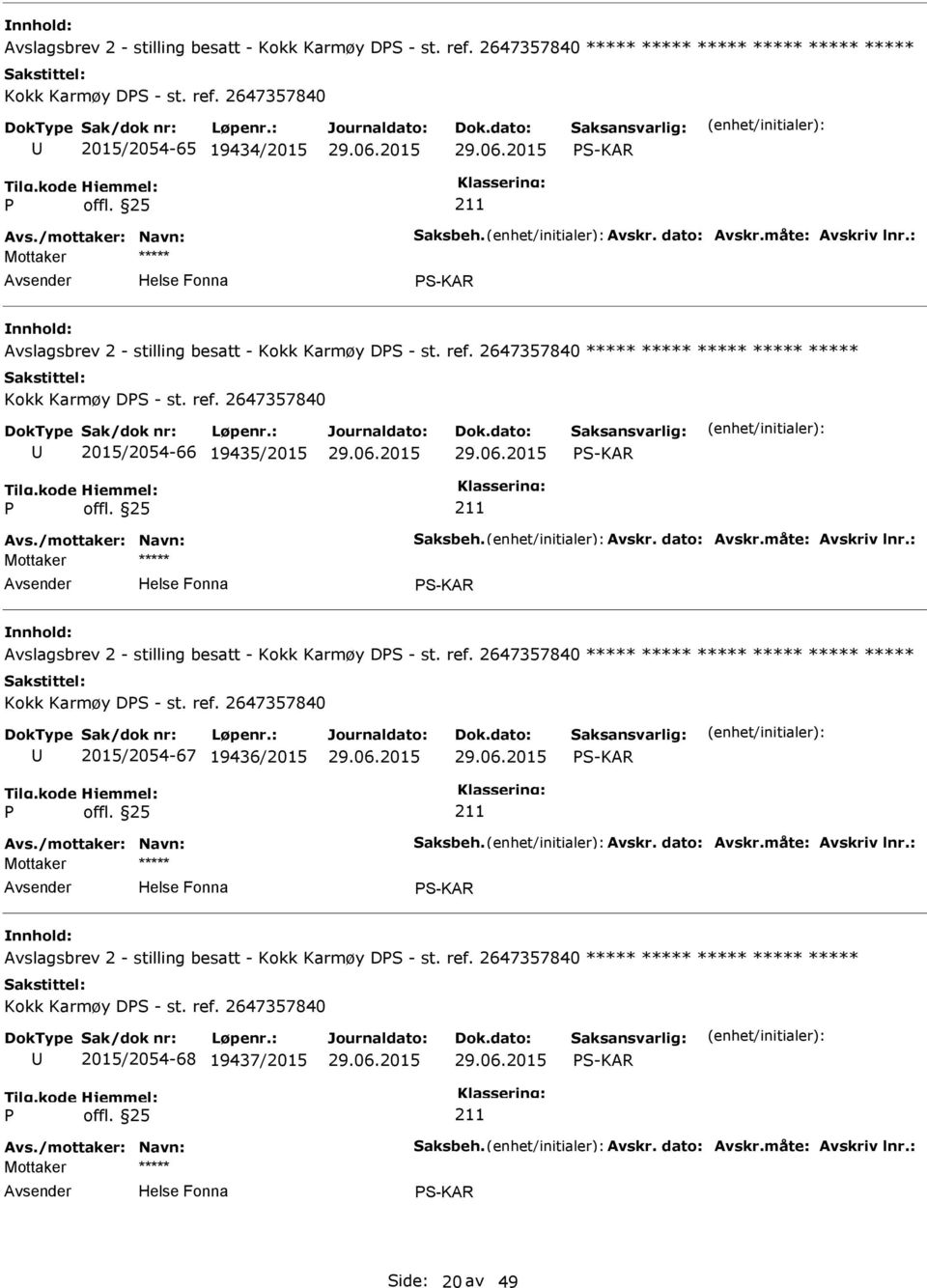 /mottaker: Navn: Saksbeh. Avskr. dato: Avskr.måte: Avskriv lnr.: S-KAR Avslagsbrev 2 - stilling besatt - Kokk Karmøy DS - st. ref. 2647357840 ***** ***** ***** ***** ***** ***** Kokk Karmøy DS - st.