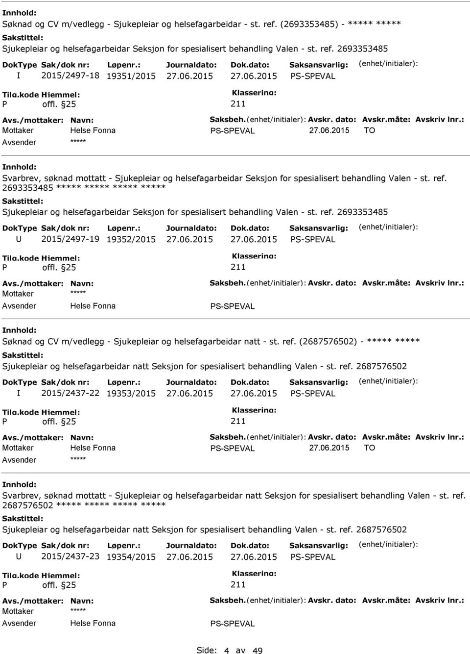 ref. 2693353485 ***** ***** ***** ***** Sjukepleiar og helsefagarbeidar Seksjon for spesialisert behandling Valen - st. ref. 2693353485 2015/2497-19 19352/2015 27.06.2015 27.06.2015 S-SEVAL Avs.