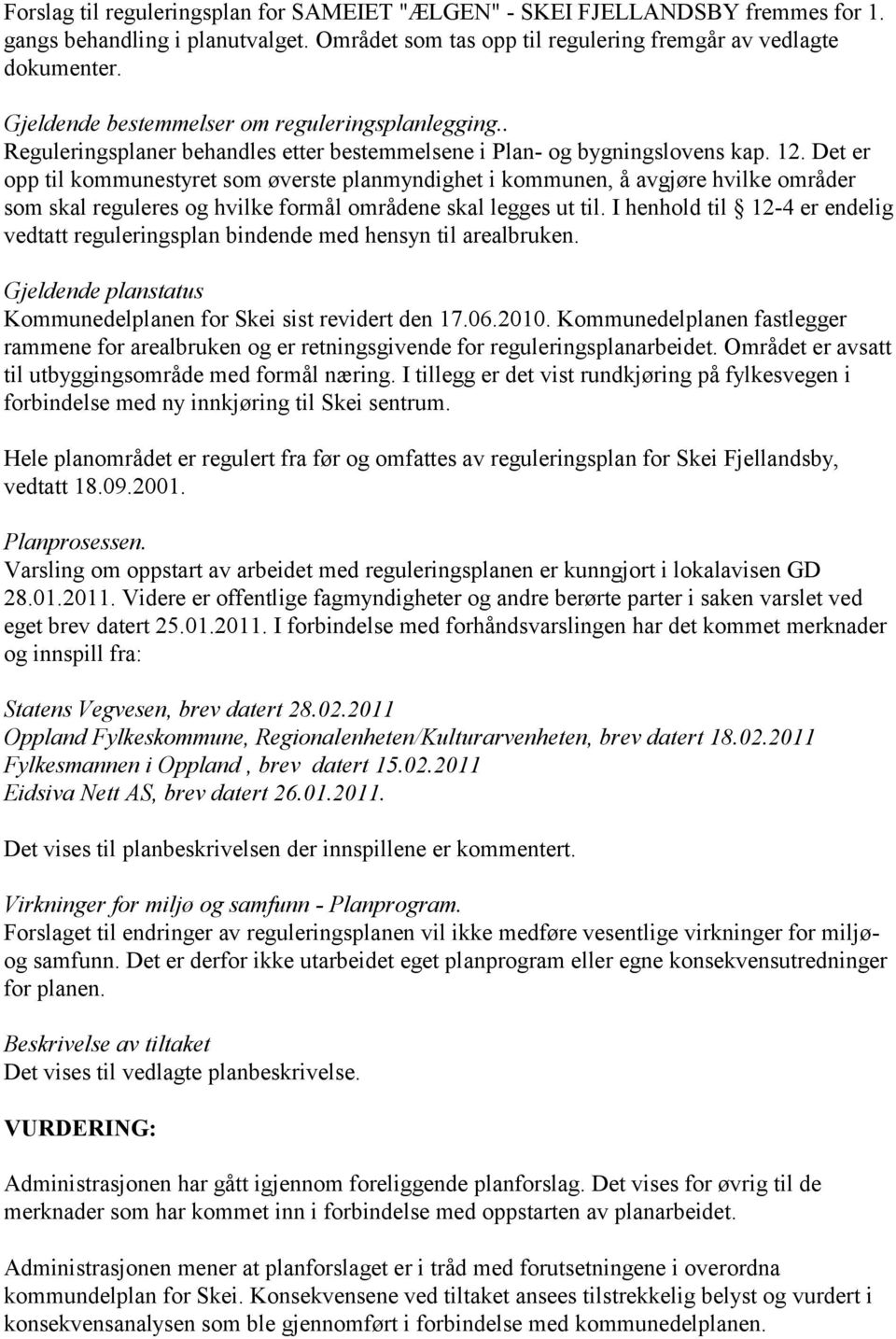 Det er opp til kommunestyret som øverste planmyndighet i kommunen, å avgjøre hvilke områder som skal reguleres og hvilke formål områdene skal legges ut til.