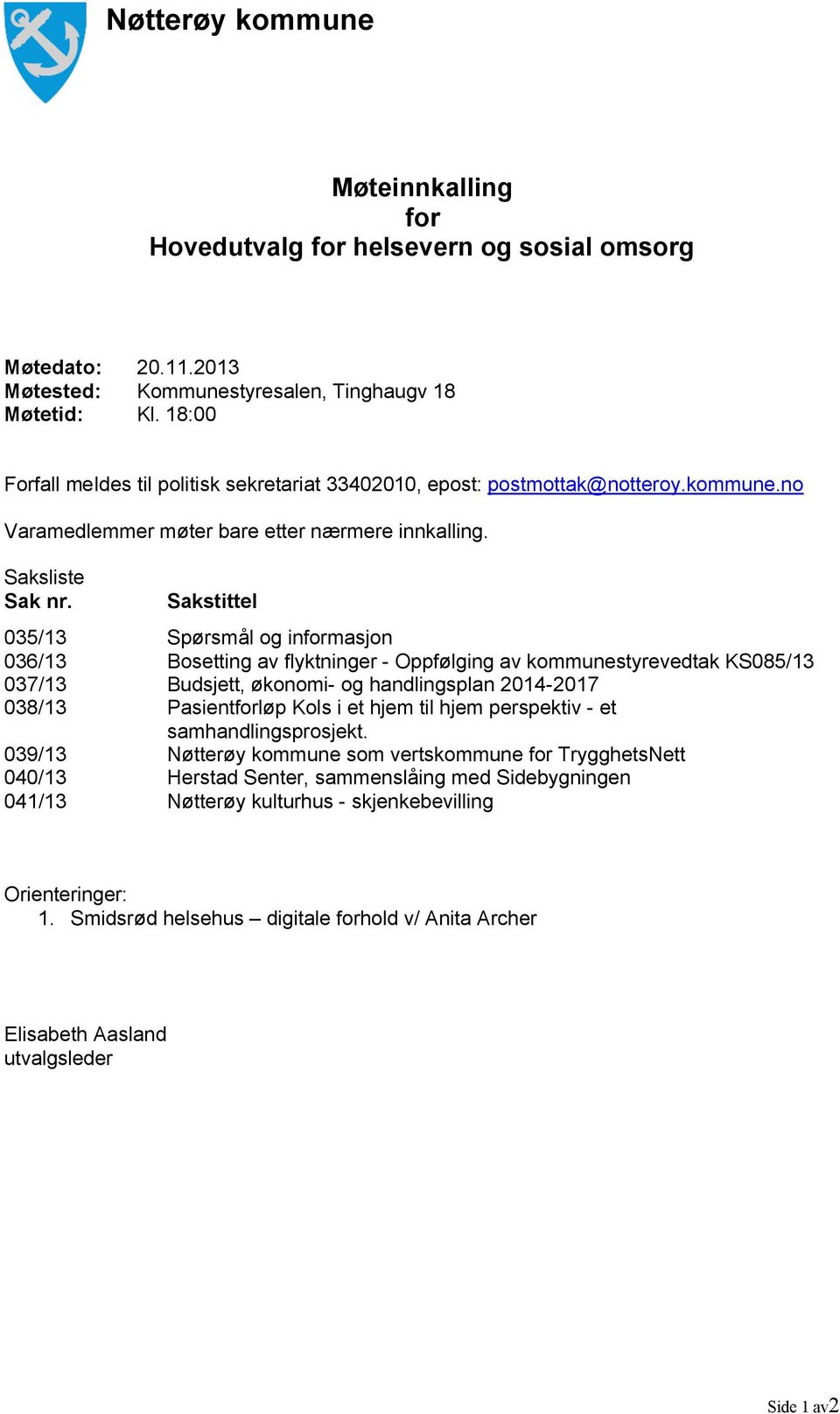 Sakstittel 035/13 Spørsmål og informasjon 036/13 Bosetting av flyktninger - Oppfølging av kommunestyrevedtak KS085/13 037/13 Budsjett, økonomi- og handlingsplan 2014-2017 038/13 Pasientforløp Kols i