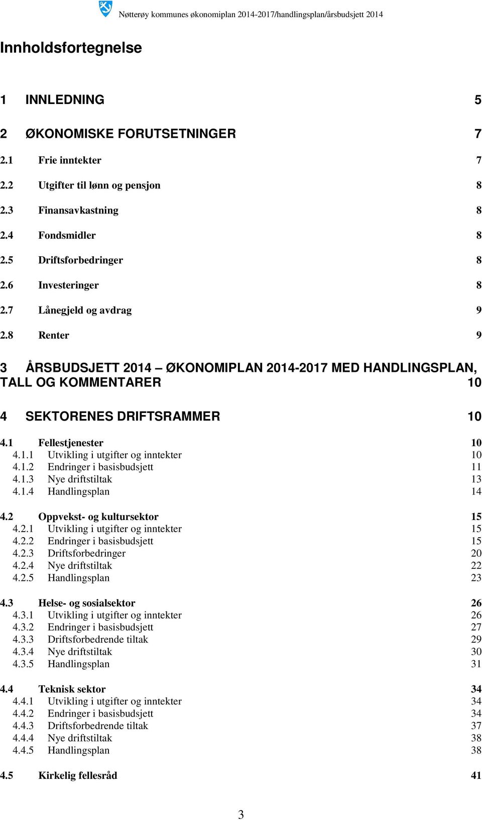 8 Renter 9 3 ÅRSBUDSJETT 2014 ØKONOMIPLAN 2014-2017 MED HANDLINGSPLAN, TALL OG KOMMENTARER 10 4 SEKTORENES DRIFTSRAMMER 10 4.1 Fellestjenester 10 4.1.1 Utvikling i utgifter og inntekter 10 4.1.2 Endringer i basisbudsjett 11 4.