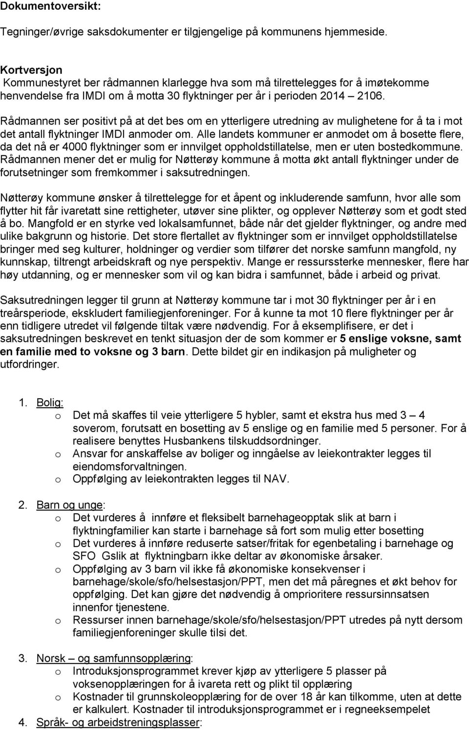 Rådmannen ser positivt på at det bes om en ytterligere utredning av mulighetene for å ta i mot det antall flyktninger IMDI anmoder om.