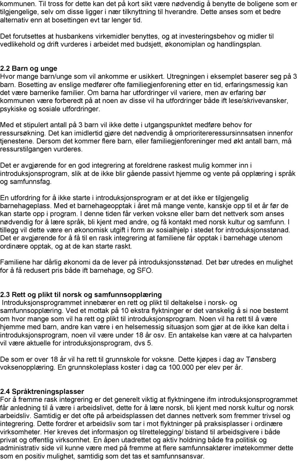 Det forutsettes at husbankens virkemidler benyttes, og at investeringsbehov og midler til vedlikehold og drift vurderes i arbeidet med budsjett, økonomiplan og handlingsplan. 2.