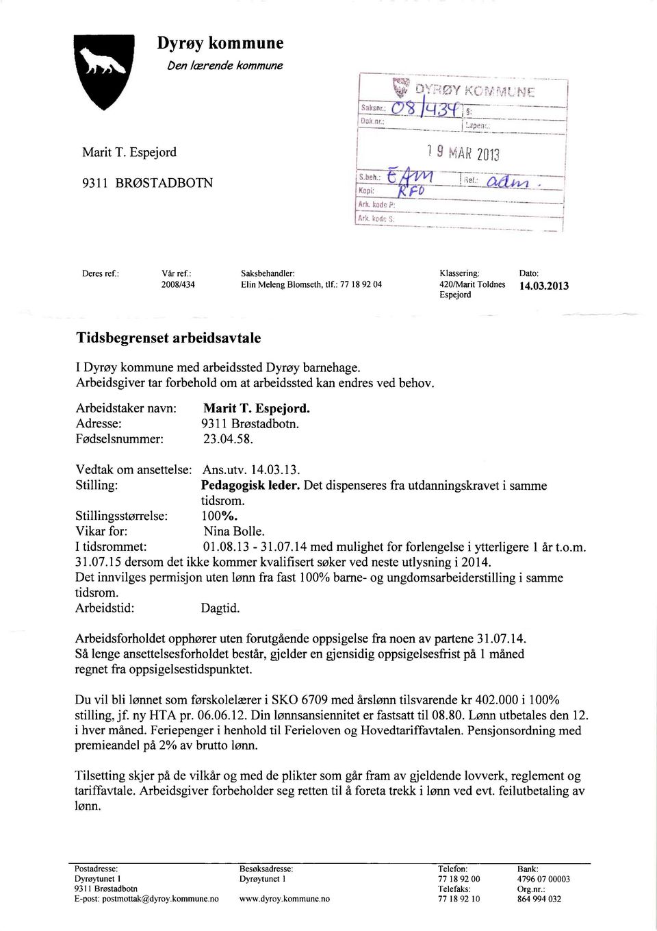 Fødselsnummer: 23.04.58. Vedtak om ansettelse: Ans.utv. 14.03.13. Stilling: Pedagogisk leder. Det dispenseres fra utdanningskravet i samme tidsrom. Stillingsstørrelse: 100%. Vikar for: Nina Bolle.