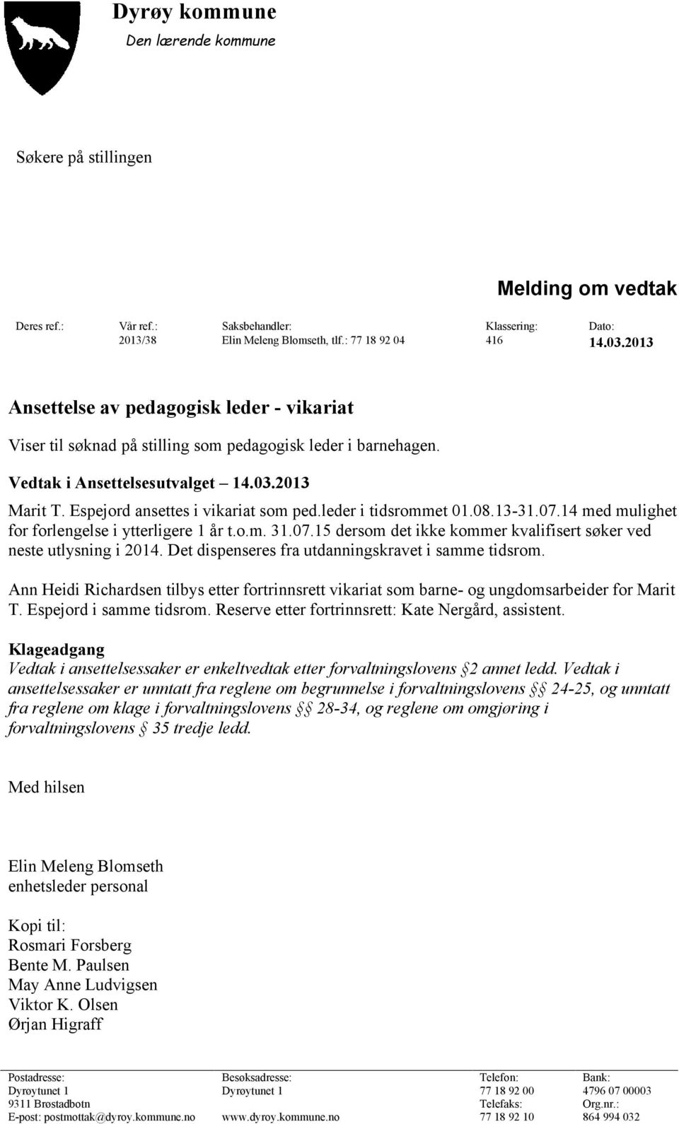 leder i tidsrommet 01.08.13-31.07.14 med mulighet for forlengelse i ytterligere 1 år t.o.m. 31.07.15 dersom det ikke kommer kvalifisert søker ved neste utlysning i 2014.