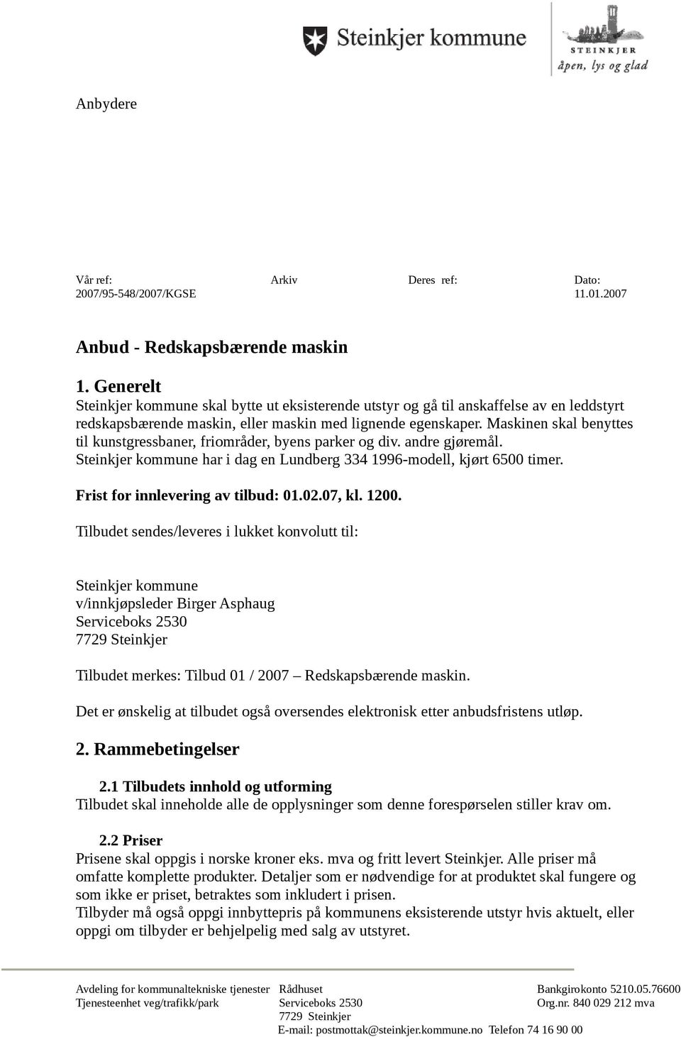 Maskinen skal benyttes til kunstgressbaner, friområder, byens parker og div. andre gjøremål. Steinkjer kommune har i dag en Lundberg 334 1996-modell, kjørt 6500 timer.