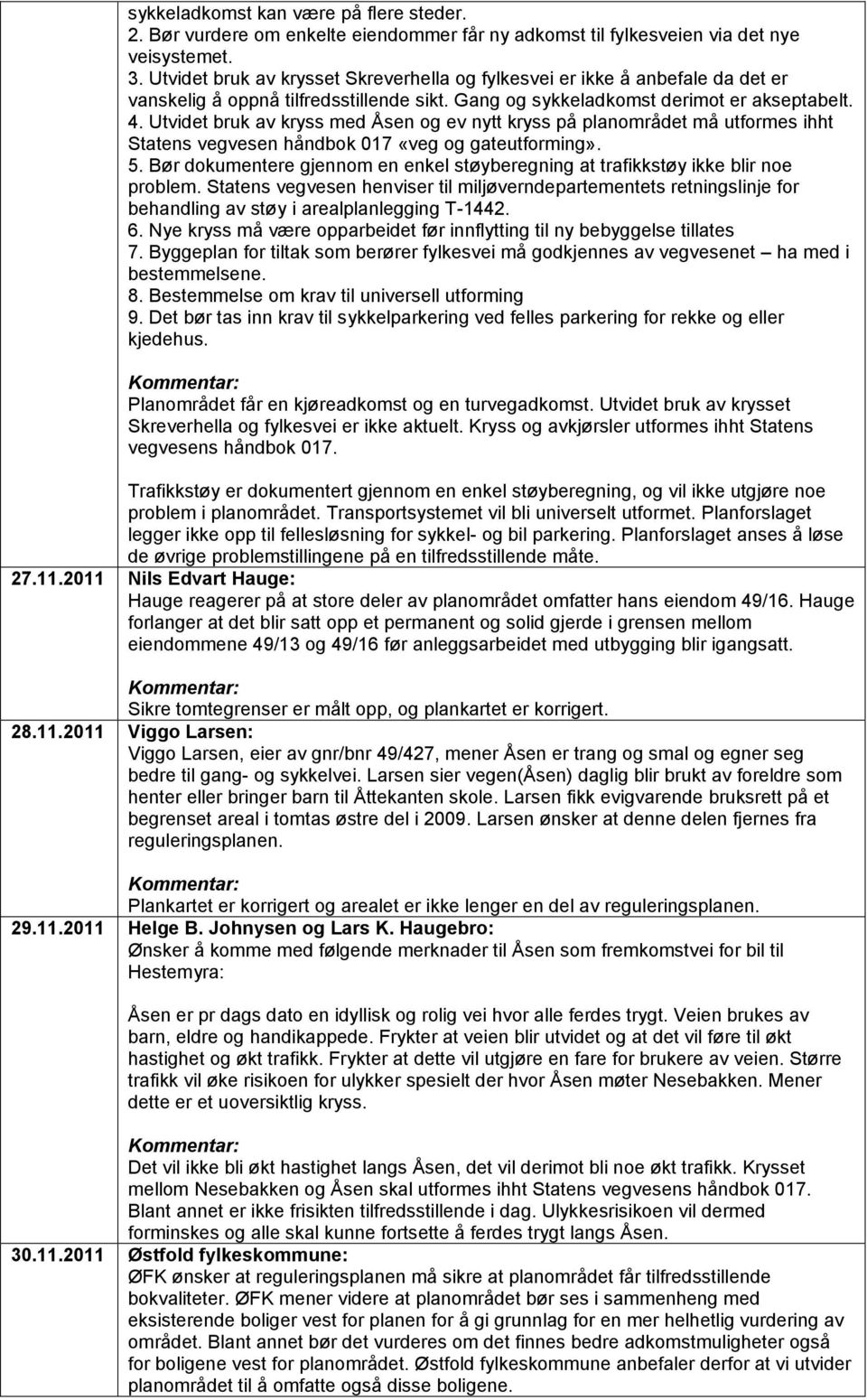 Utvidet bruk av kryss med Åsen og ev nytt kryss på planområdet må utformes ihht Statens vegvesen håndbok 017 «veg og gateutforming». 5.