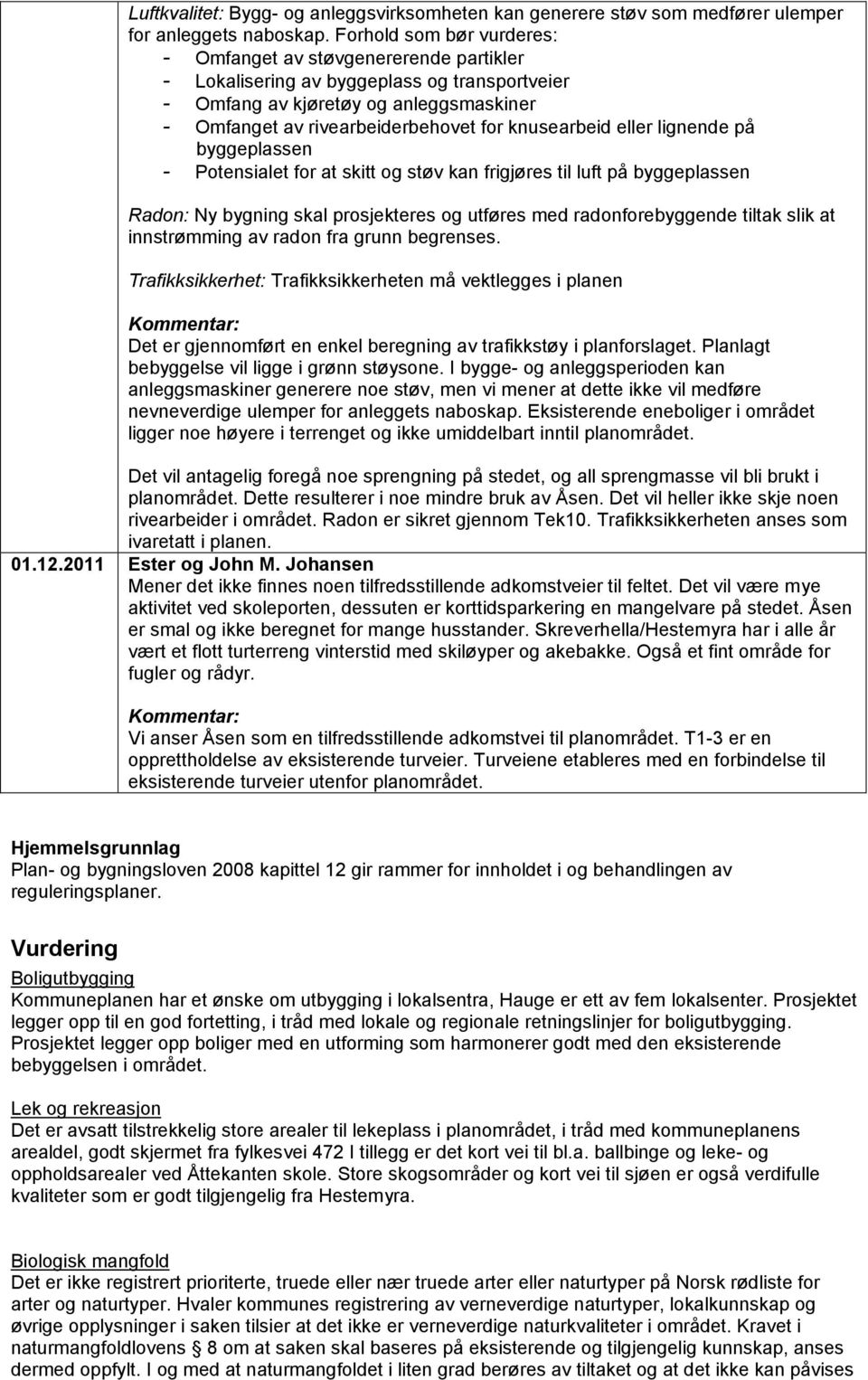 knusearbeid eller lignende på byggeplassen - Potensialet for at skitt og støv kan frigjøres til luft på byggeplassen Radon: Ny bygning skal prosjekteres og utføres med radonforebyggende tiltak slik