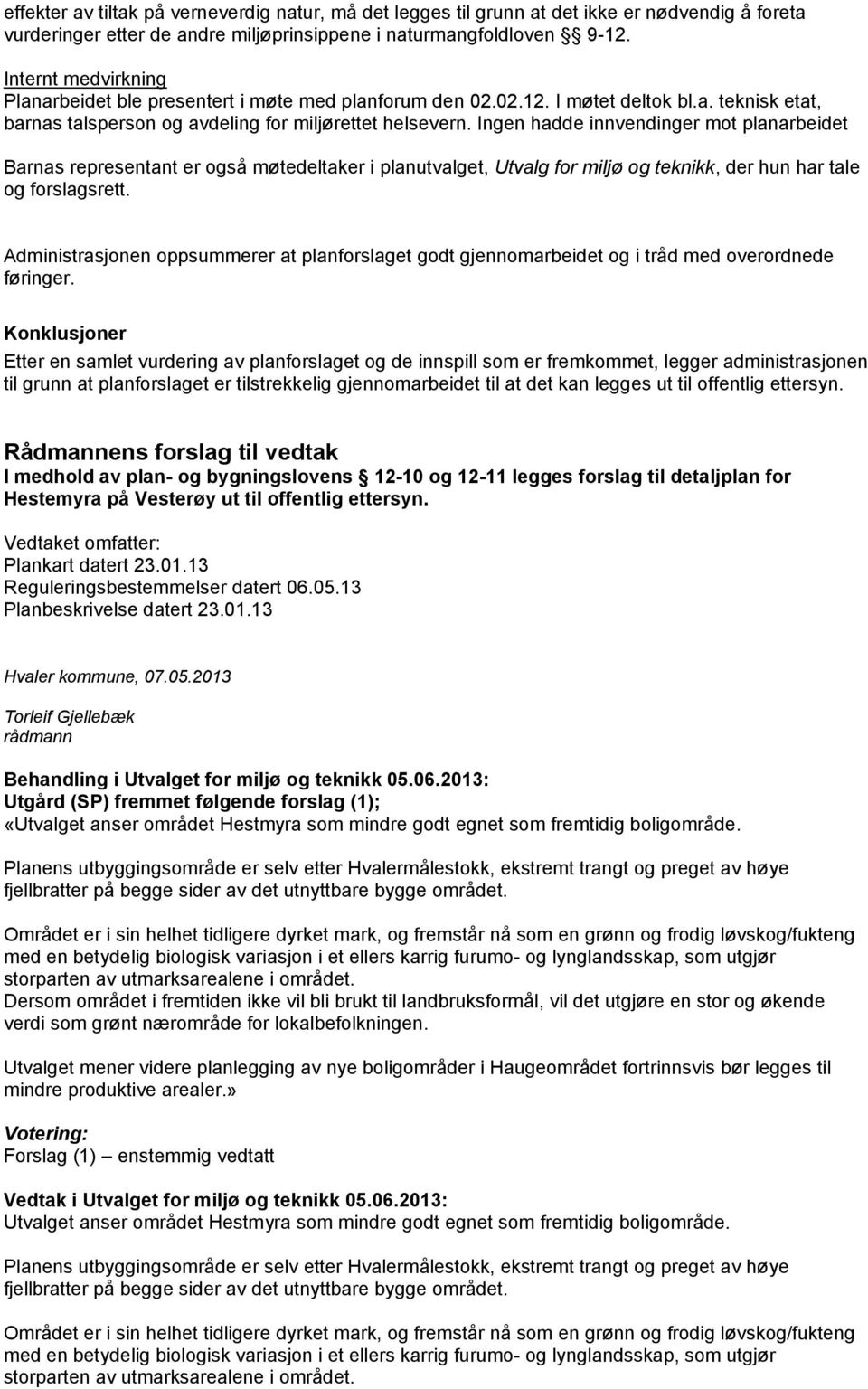 Ingen hadde innvendinger mot planarbeidet Barnas representant er også møtedeltaker i planutvalget, Utvalg for miljø og teknikk, der hun har tale og forslagsrett.