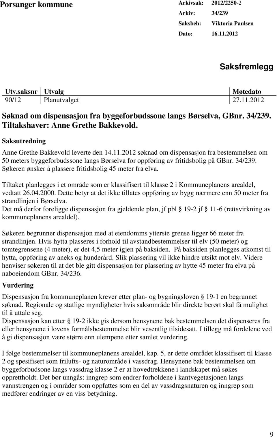 2012 søknad om dispensasjon fra bestemmelsen om 50 meters byggeforbudssone langs Børselva for oppføring av fritidsbolig på GBnr. 34/239. Søkeren ønsker å plassere fritidsbolig 45 meter fra elva.