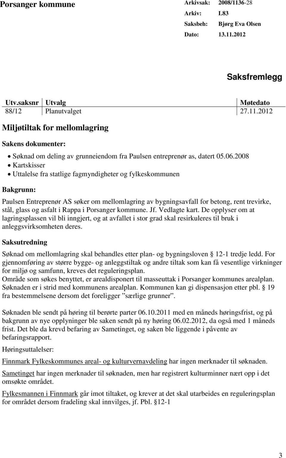 i Rappa i Porsanger kommune. Jf. Vedlagte kart. De opplyser om at lagringsplassen vil bli inngjert, og at avfallet i stor grad skal resirkuleres til bruk i anleggsvirksomheten deres.