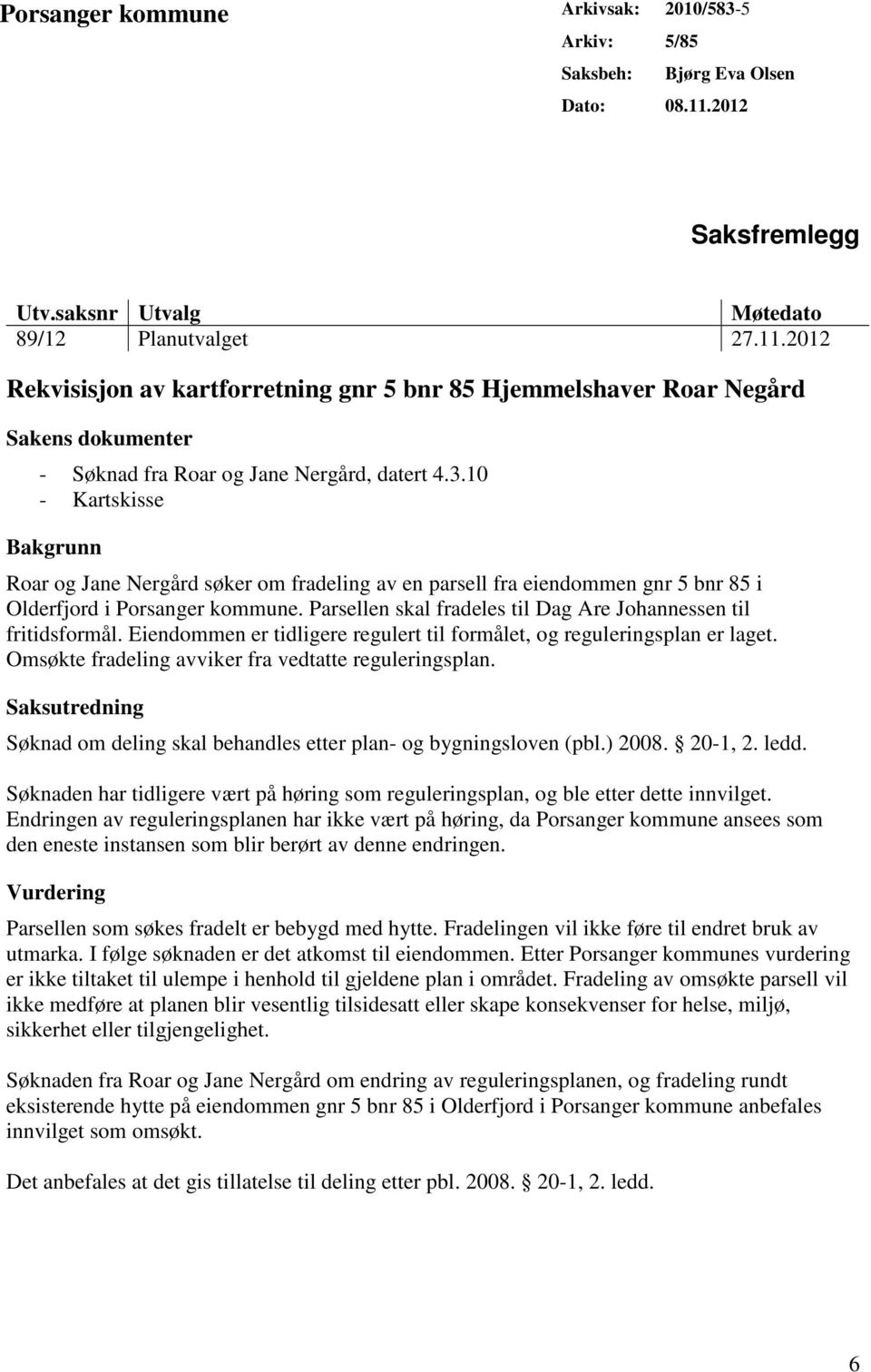 2012 Rekvisisjon av kartforretning gnr 5 bnr 85 Hjemmelshaver Roar Negård Sakens dokumenter - Søknad fra Roar og Jane Nergård, datert 4.3.