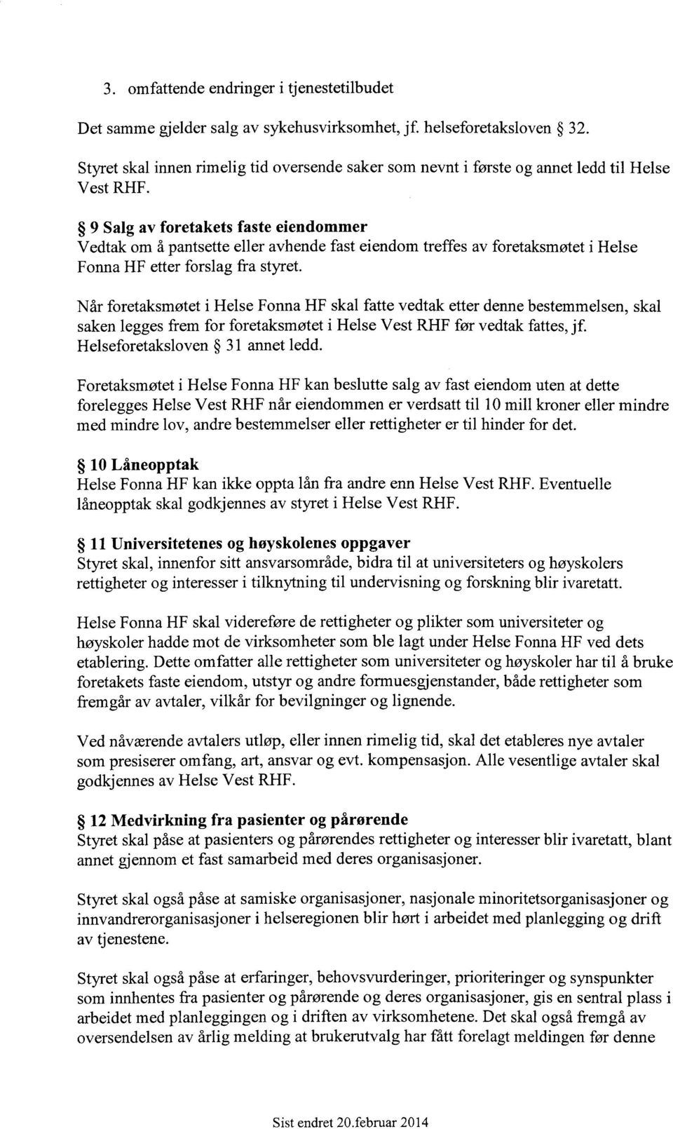 9 Salg av foretakets faste eiendommer Vedtak om å pantsette eller avhende fast eiendom treffes av foretaksmøtet i Helse Fonna HF etter forslag fra styret.