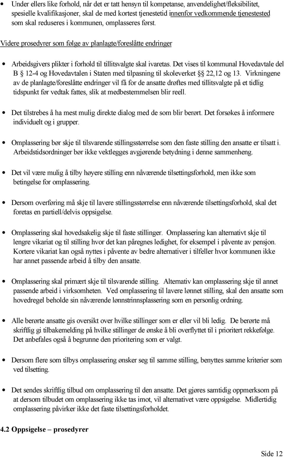 Det vises til kommunal Hovedavtale del B 12-4 og Hovedavtalen i Staten med tilpasning til skoleverket 22,12 og 13.