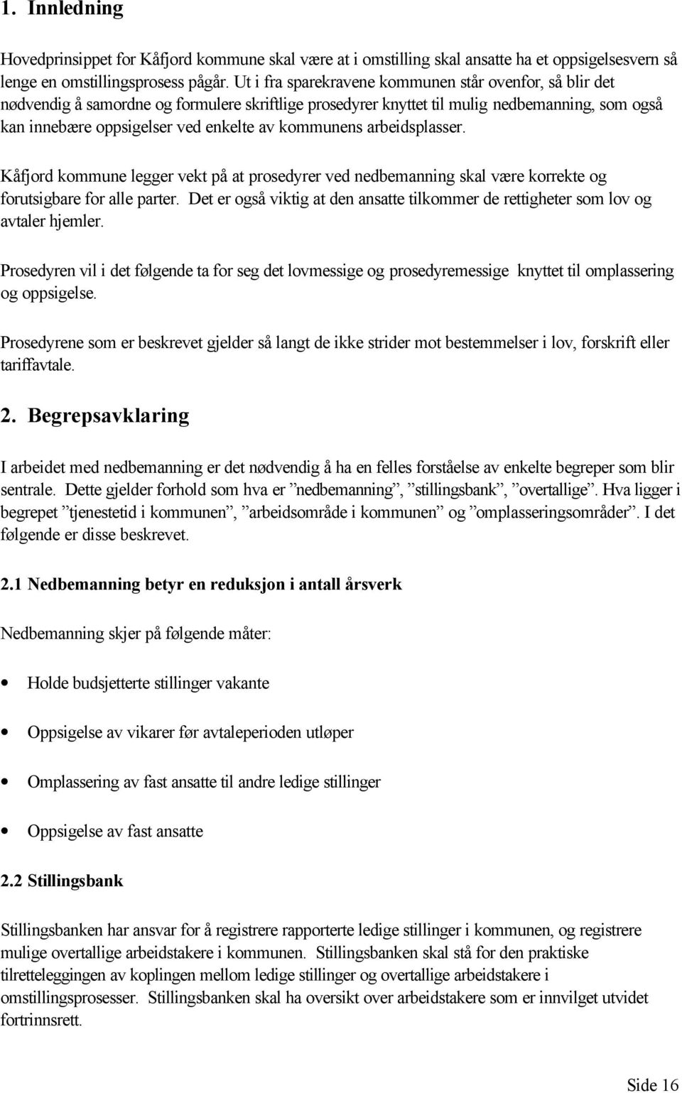 kommunens arbeidsplasser. Kåfjord kommune legger vekt på at prosedyrer ved nedbemanning skal være korrekte og forutsigbare for alle parter.