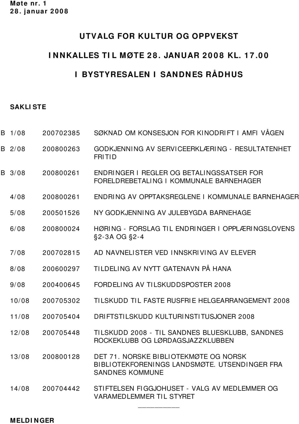 ENDRINGER I REGLER OG BETALINGSSATSER FOR FORELDREBETALING I KOMMUNALE BARNEHAGER 4/08 200800261 ENDRING AV OPPTAKSREGLENE I KOMMUNALE BARNEHAGER 5/08 200501526 NY GODKJENNING AV JULEBYGDA BARNEHAGE