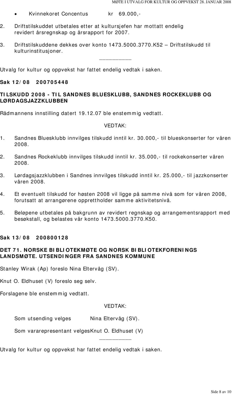 K52 Driftstilskudd til kulturinstitusjoner. Sak 12/08 200705448 TILSKUDD 2008 - TIL SANDNES BLUESKLUBB, SANDNES ROCKEKLUBB OG LØRDAGSJAZZKLUBBEN Rådmannens innstilling datert 19.12.07 ble enstemmig vedtatt.