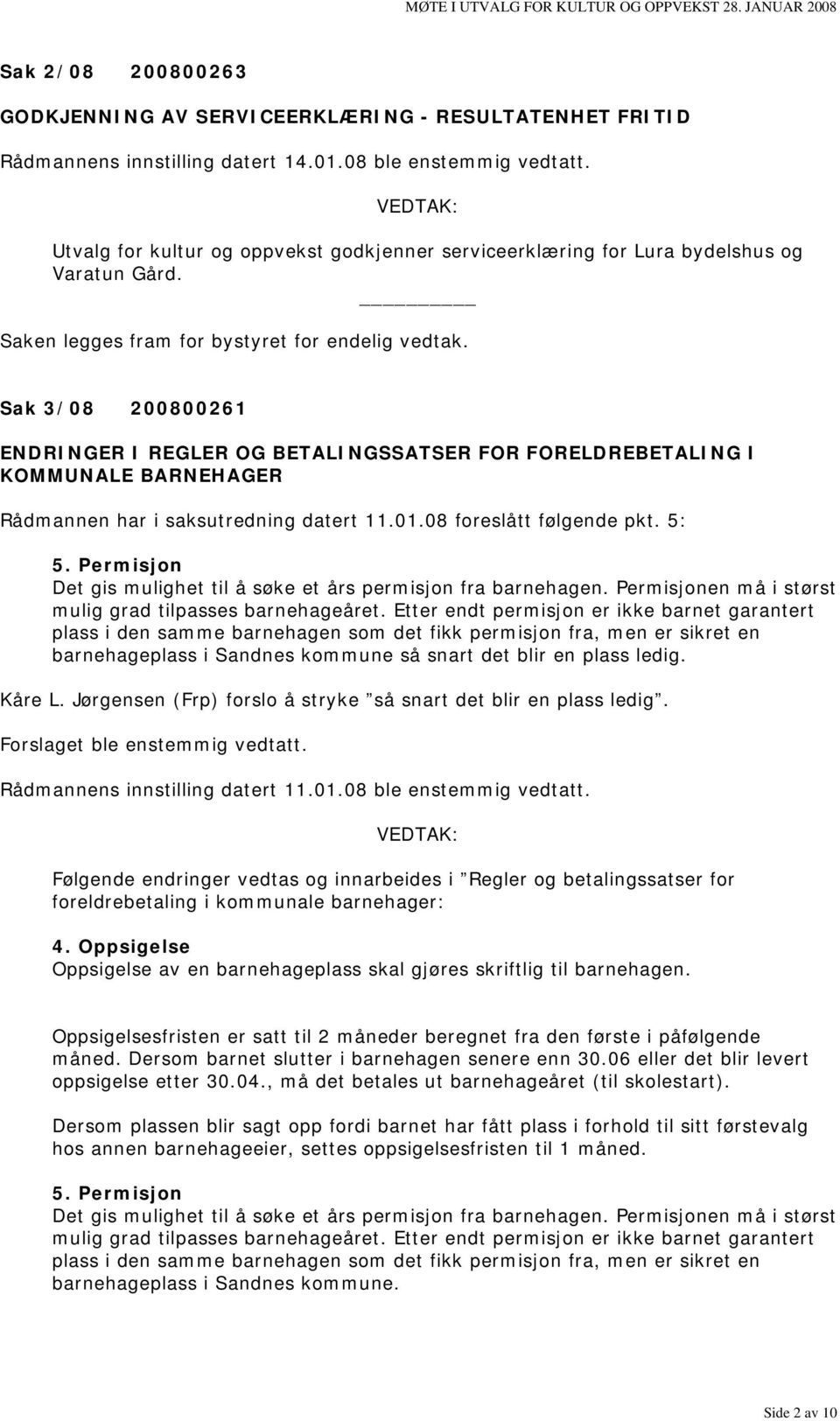 Sak 3/08 200800261 ENDRINGER I REGLER OG BETALINGSSATSER FOR FORELDREBETALING I KOMMUNALE BARNEHAGER Rådmannen har i saksutredning datert 11.01.08 foreslått følgende pkt. 5: 5.