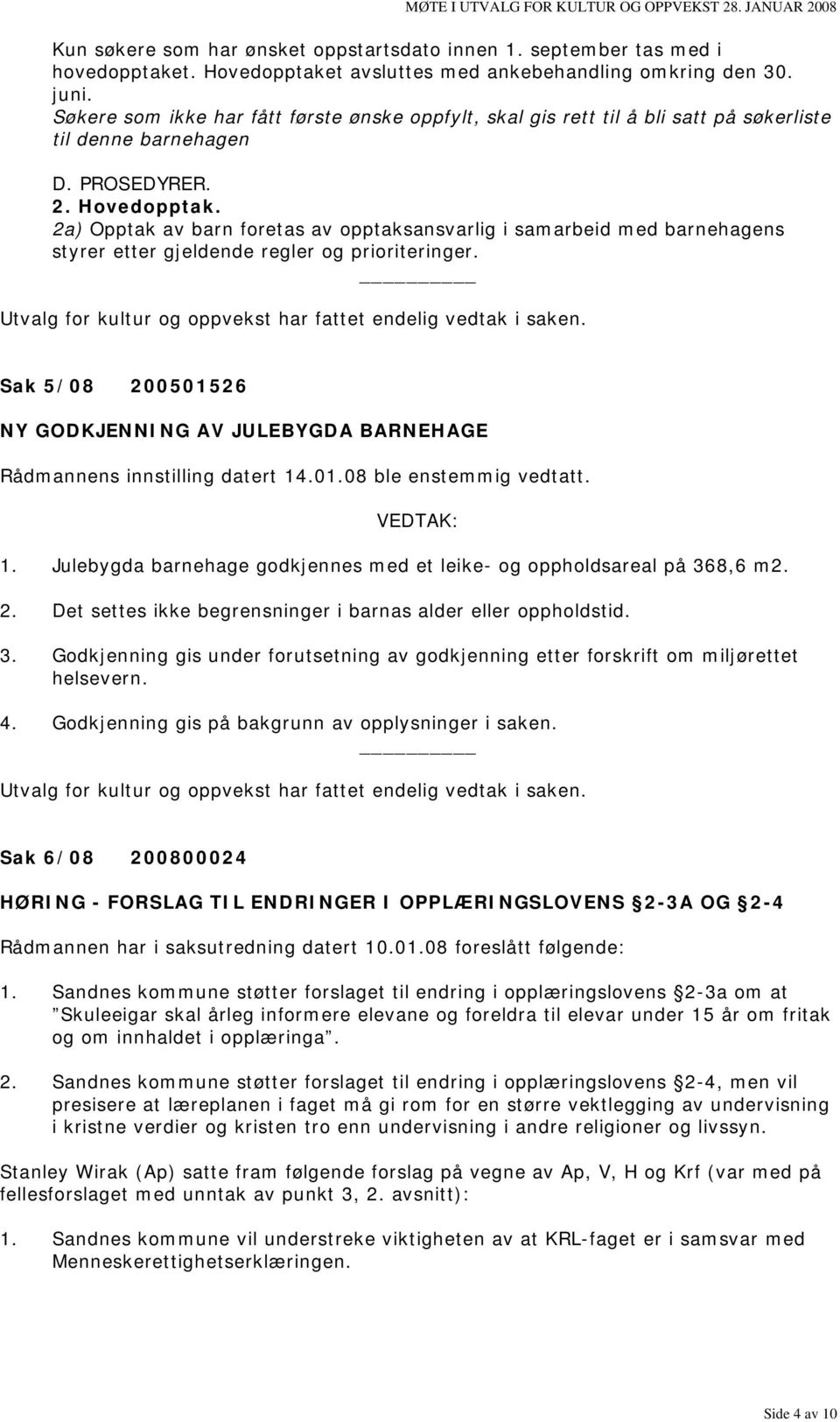 2a) Opptak av barn foretas av opptaksansvarlig i samarbeid med barnehagens styrer etter gjeldende regler og prioriteringer.