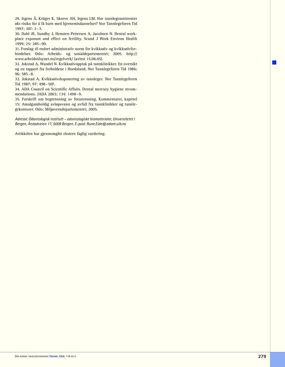 Forslag til endret administrativ norm for kvikksølv og kvikksølvforbindelser. Oslo: Arbeids- og sosialdepartementet; 2005. http:// www.arbeidstilsynet.no/regelverk/ (avlest 15.06.05) 32.