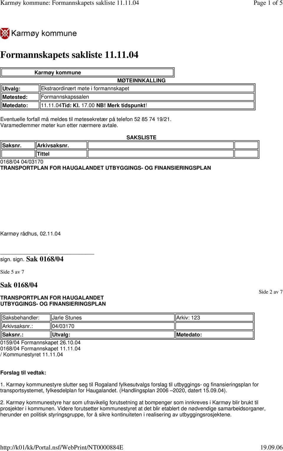 Tittel SAKSLISTE 0168/04 04/03170 TRANSPORTPLAN FOR HAUGALANDET UTBYGGINGS- OG FINANSIERINGSPLAN Karmøy rådhus, 02.11.04 sign.