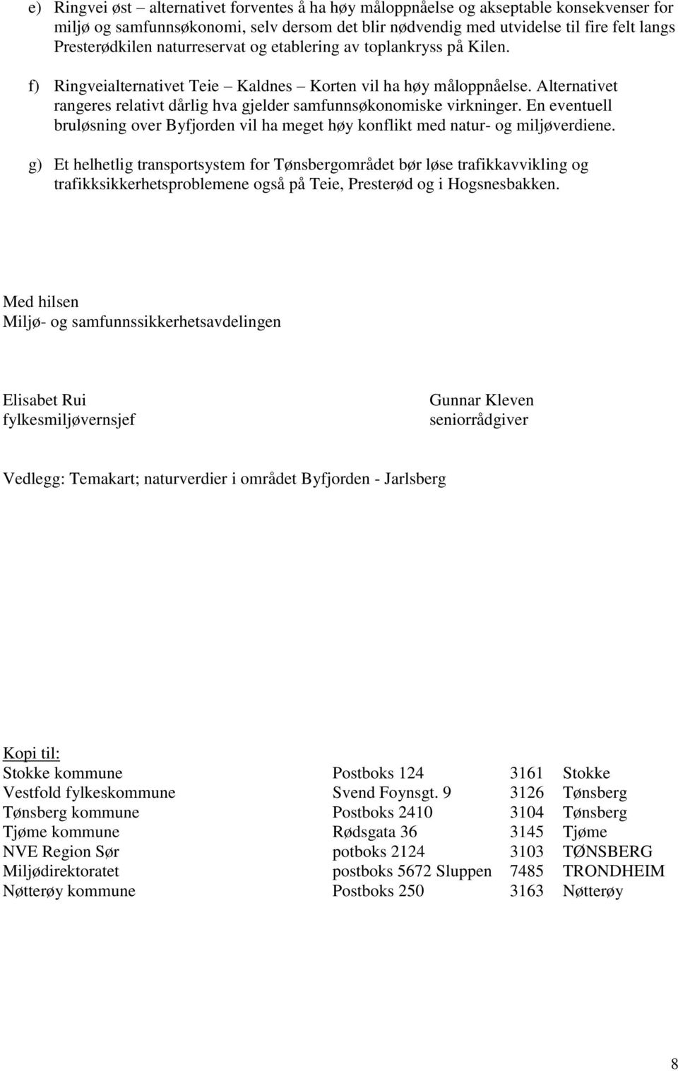 Alternativet rangeres relativt dårlig hva gjelder samfunnsøkonomiske virkninger. En eventuell bruløsning over Byfjorden vil ha meget høy konflikt med natur- og miljøverdiene.