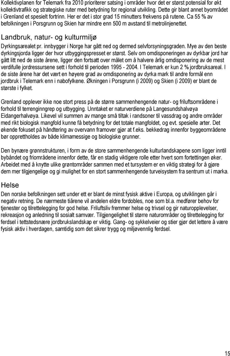 Ca 55 % av befolkningen i Porsgrunn og Skien har mindre enn 500 m avstand til metrolinjenettet. Landbruk, natur- og kulturmiljø Dyrkingsarealet pr.