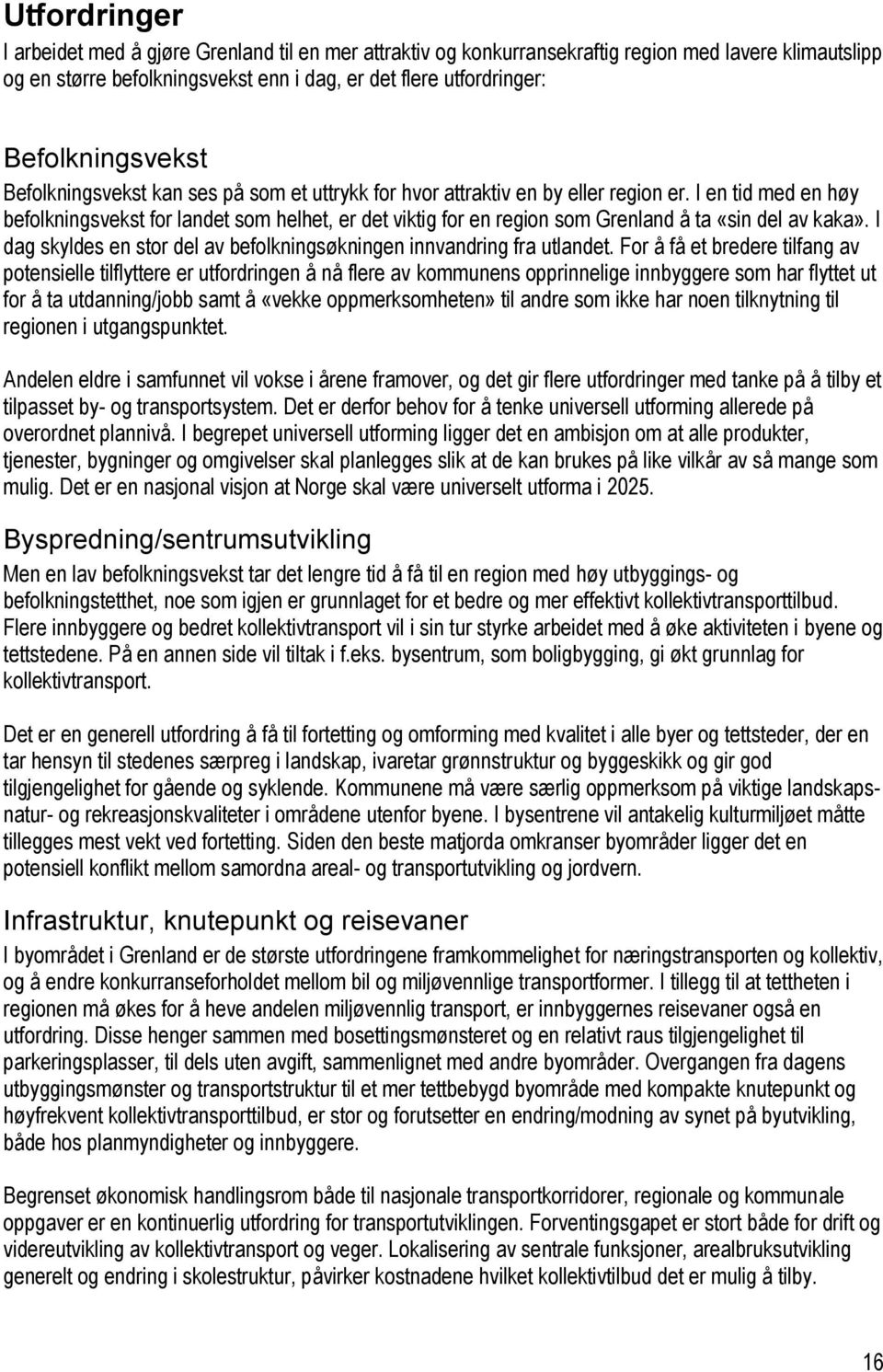 I en tid med en høy befolkningsvekst for landet som helhet, er det viktig for en region som Grenland å ta «sin del av kaka». I dag skyldes en stor del av befolkningsøkningen innvandring fra utlandet.