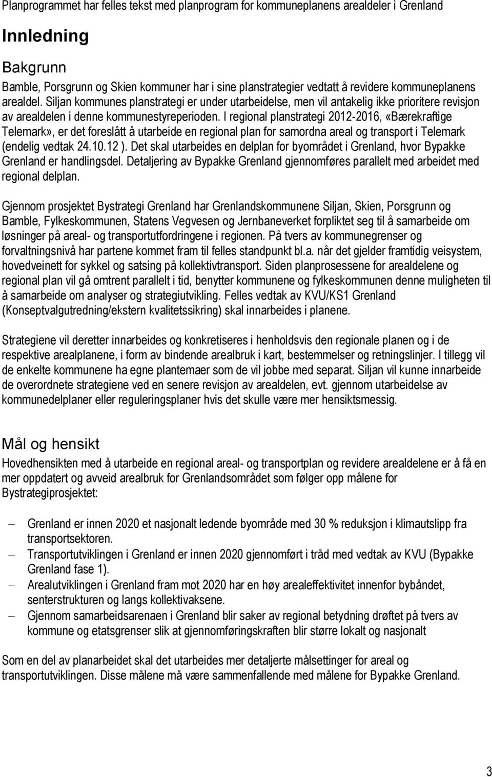 I regional planstrategi 2012-2016, «Bærekraftige Telemark», er det foreslått å utarbeide en regional plan for samordna areal og transport i Telemark (endelig vedtak 24.10.12 ).