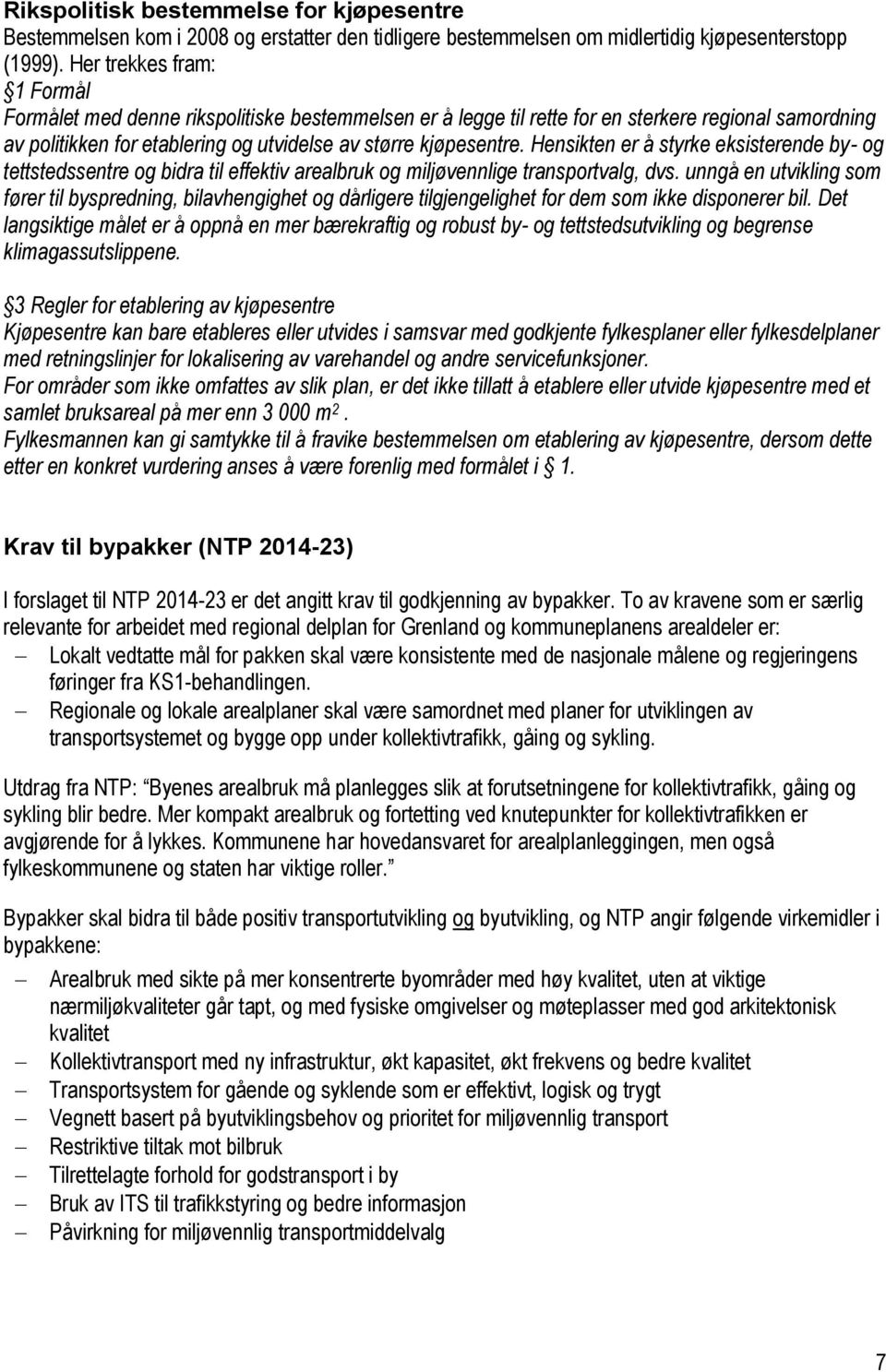 Hensikten er å styrke eksisterende by- og tettstedssentre og bidra til effektiv arealbruk og miljøvennlige transportvalg, dvs.