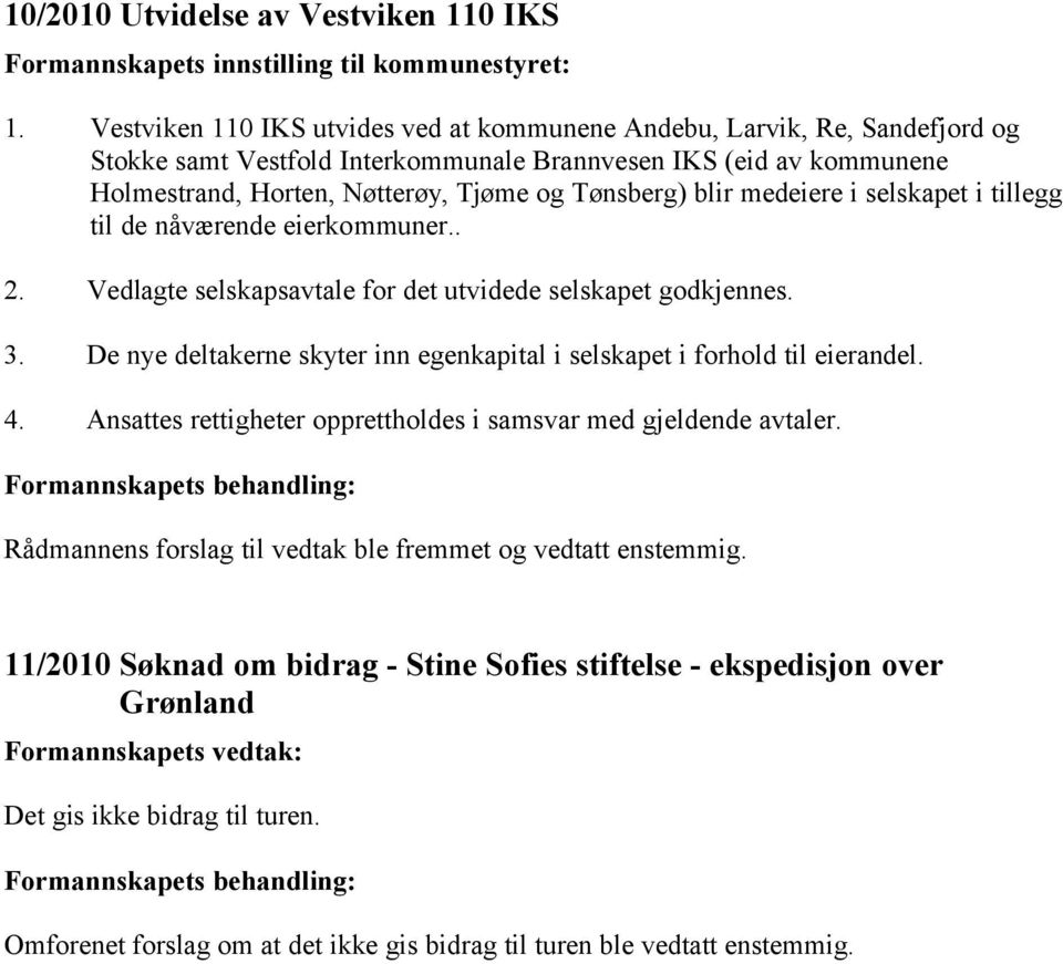 blir medeiere i selskapet i tillegg til de nåværende eierkommuner.. 2. Vedlagte selskapsavtale for det utvidede selskapet godkjennes. 3.