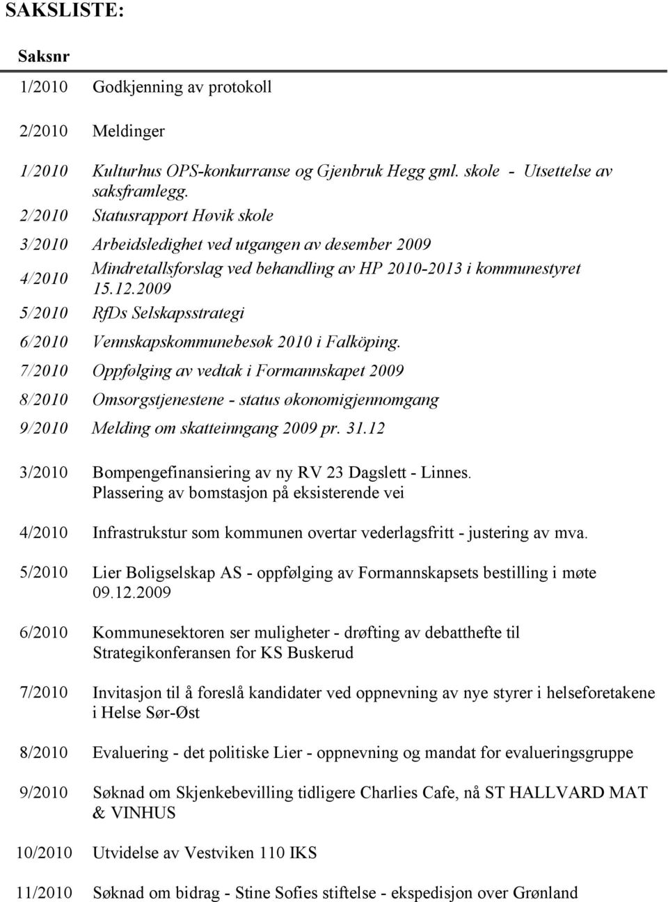 2009 5/2010 RfDs Selskapsstrategi 6/2010 Vennskapskommunebesøk 2010 i Falköping.