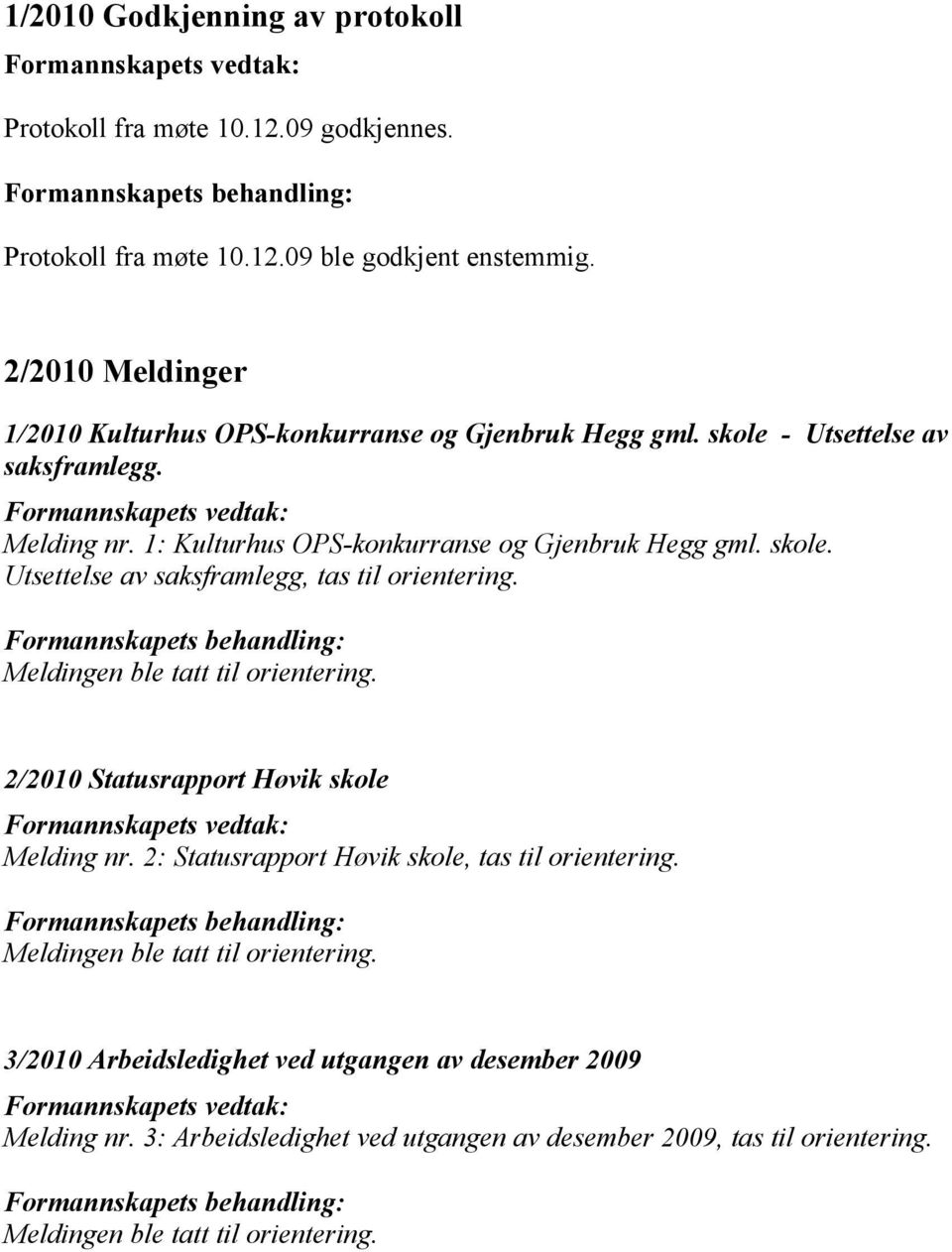 1: Kulturhus OPS-konkurranse og Gjenbruk Hegg gml. skole. Utsettelse av saksframlegg, tas til orientering.