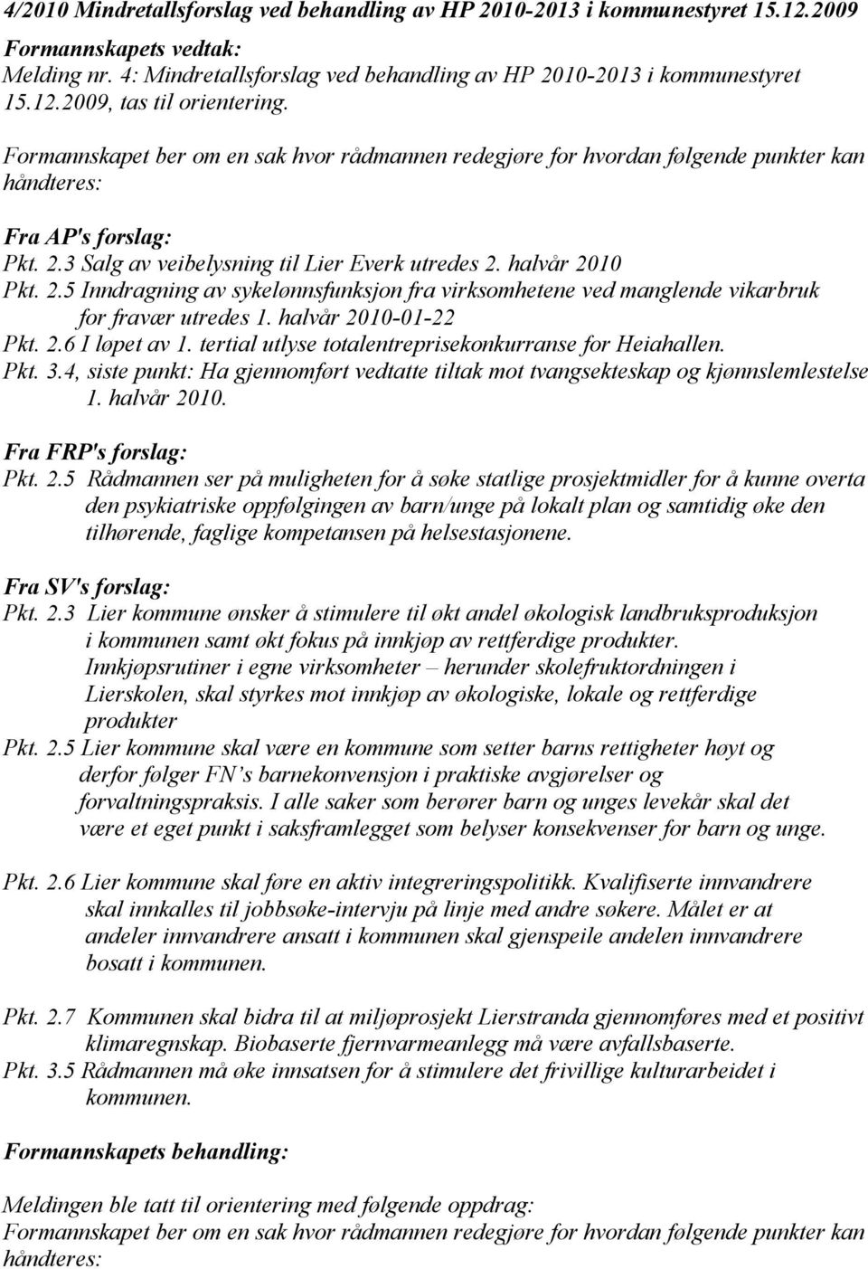 3 Salg av veibelysning til Lier Everk utredes 2. halvår 2010 Pkt. 2.5 Inndragning av sykelønnsfunksjon fra virksomhetene ved manglende vikarbruk for fravær utredes 1. halvår 2010-01-22 Pkt. 2.6 I løpet av 1.