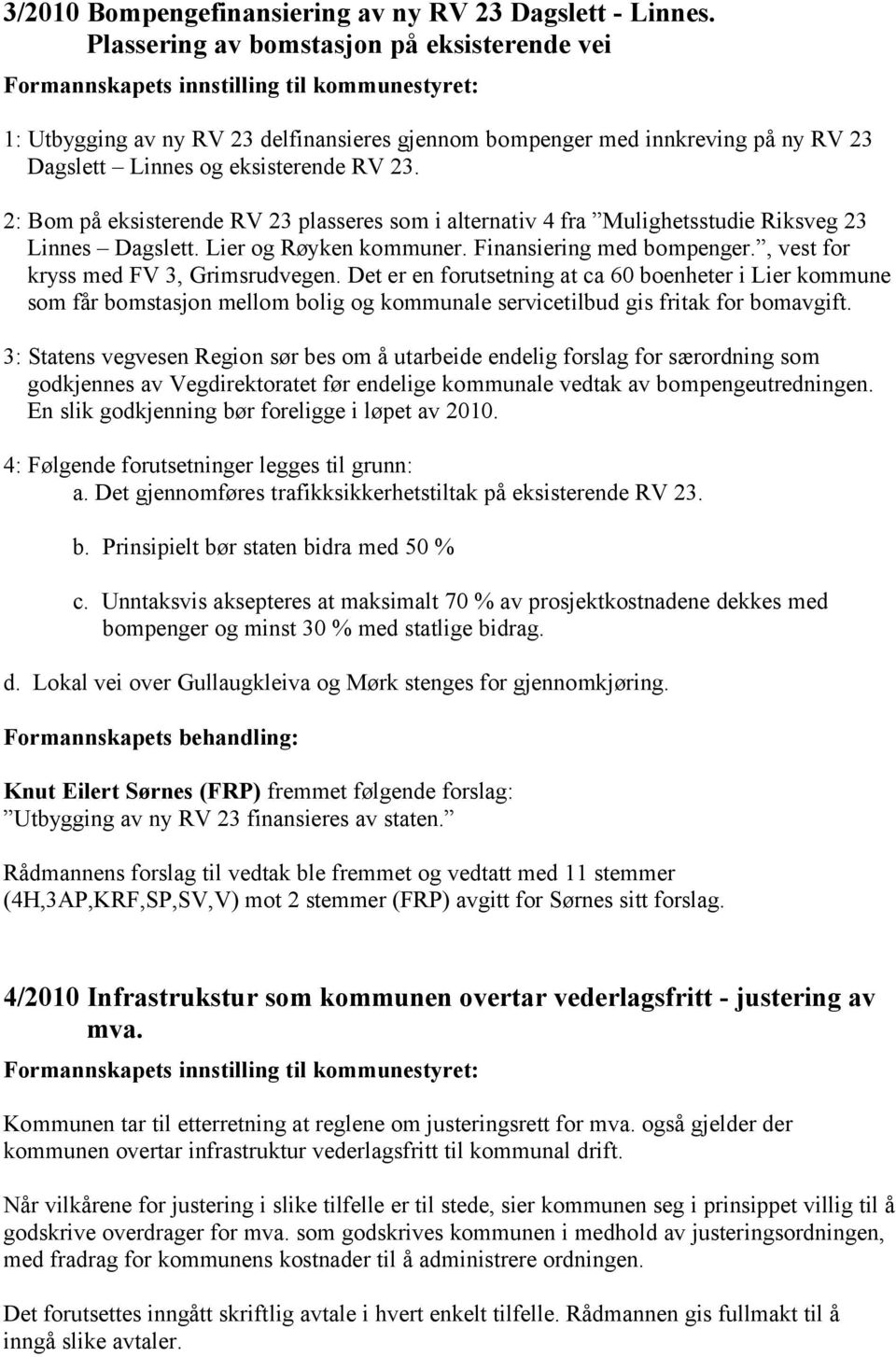 eksisterende RV 23. 2: Bom på eksisterende RV 23 plasseres som i alternativ 4 fra Mulighetsstudie Riksveg 23 Linnes Dagslett. Lier og Røyken kommuner. Finansiering med bompenger.