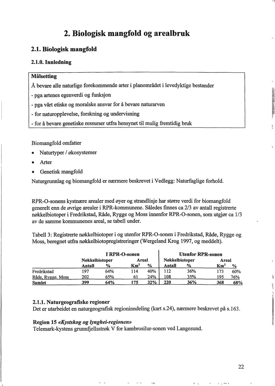 - for naturopplevelse, forskning og undervisning - for å bevare genetiske ressurser utfra hensynet til mulig fremtidig bruk Biomangfold omfatter Naturtyper / økosystemer Arter Genetisk mangfold