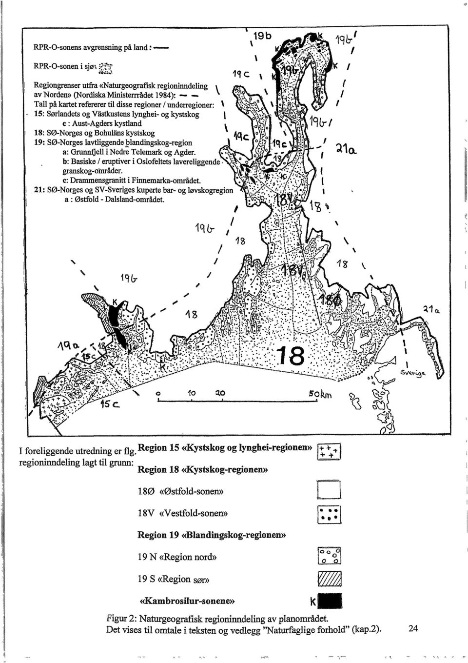 lynghei- og kystskog l c: Aust-Agders kystland 18: SØ-Norges og Bohulans kystskog \ * 4flr 19: SØ-Norges lavtliggende blandingskog-region * a: Grunnfjell i Nedre Telemark og Agder.