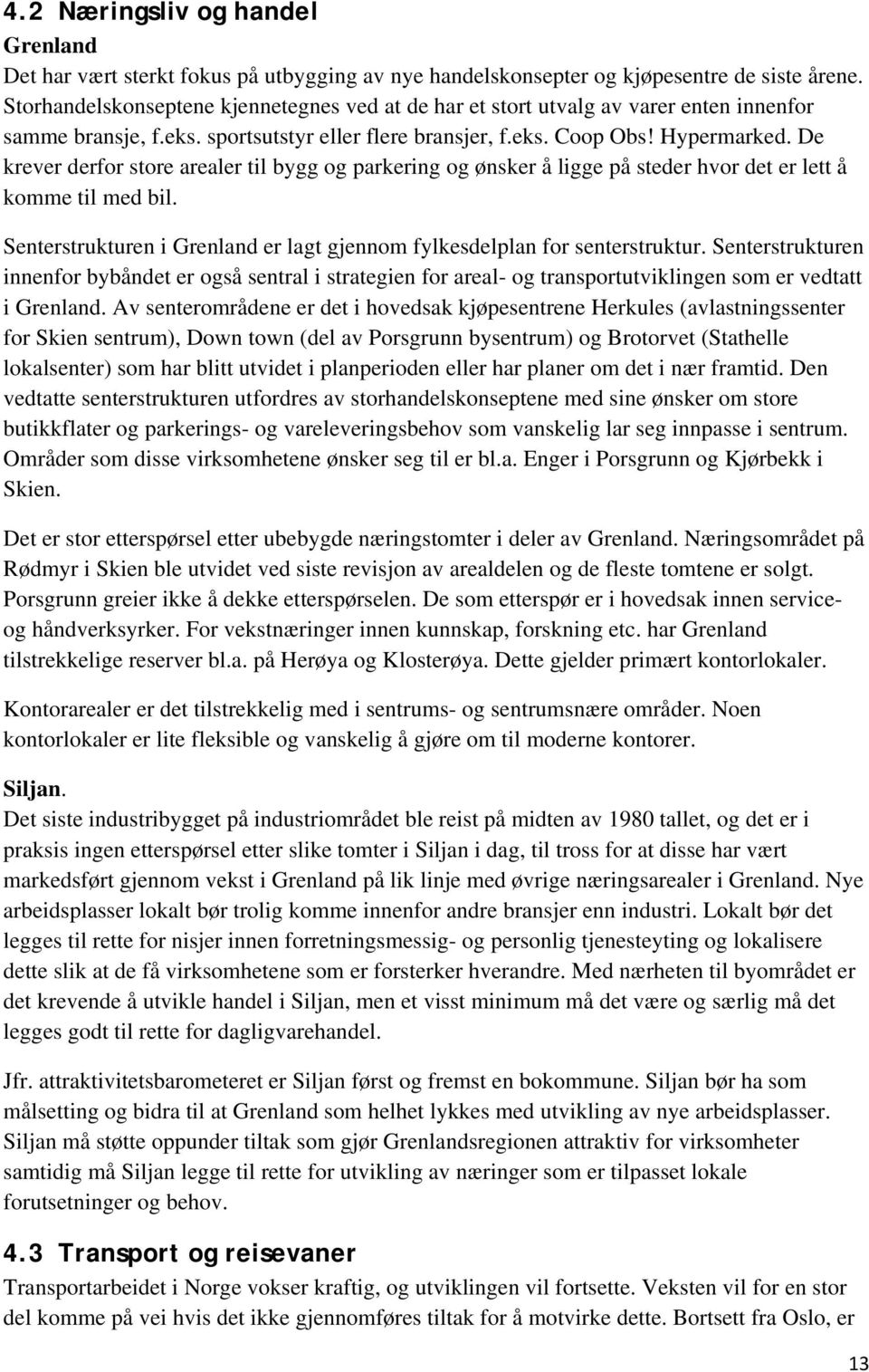 De krever derfor store arealer til bygg og parkering og ønsker å ligge på steder hvor det er lett å komme til med bil. Senterstrukturen i Grenland er lagt gjennom fylkesdelplan for senterstruktur.