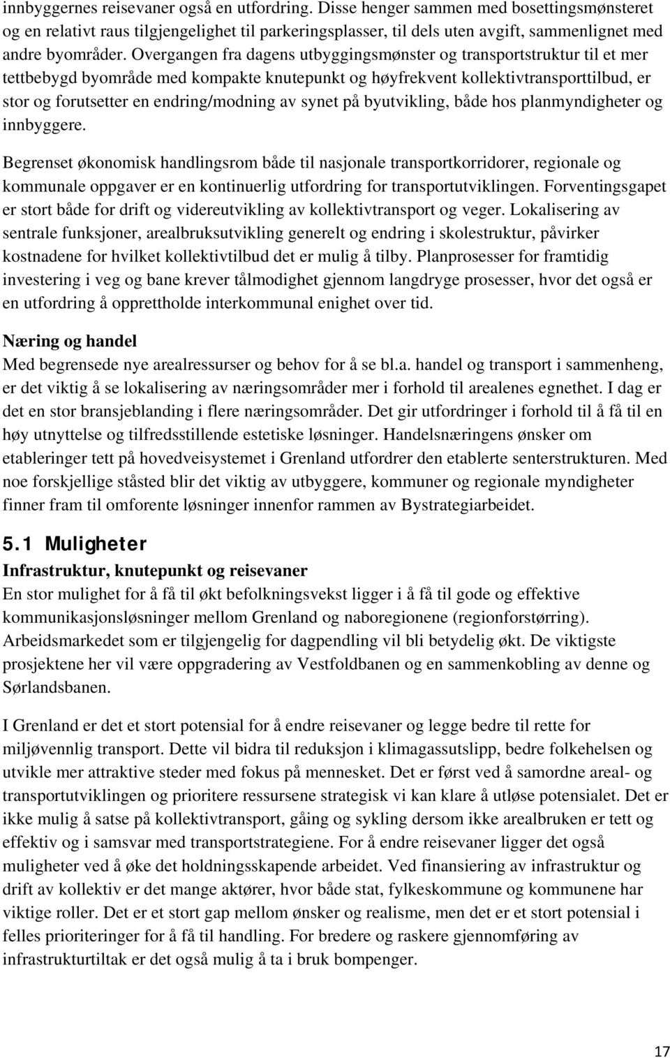 Overgangen fra dagens utbyggingsmønster og transportstruktur til et mer tettbebygd byområde med kompakte knutepunkt og høyfrekvent kollektivtransporttilbud, er stor og forutsetter en endring/modning