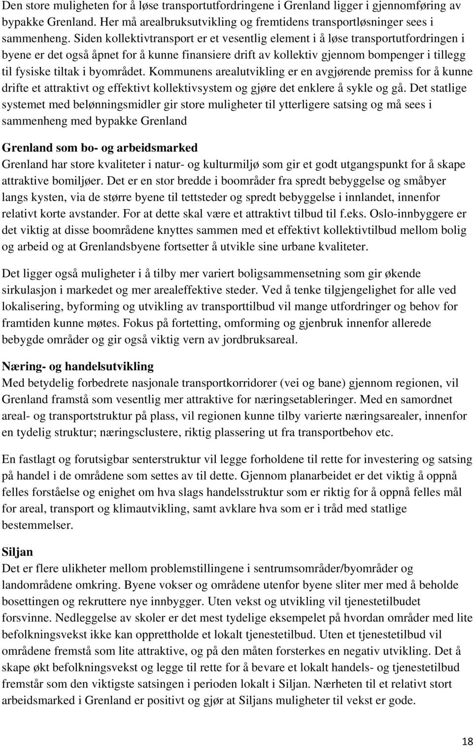 byområdet. Kommunens arealutvikling er en avgjørende premiss for å kunne drifte et attraktivt og effektivt kollektivsystem og gjøre det enklere å sykle og gå.