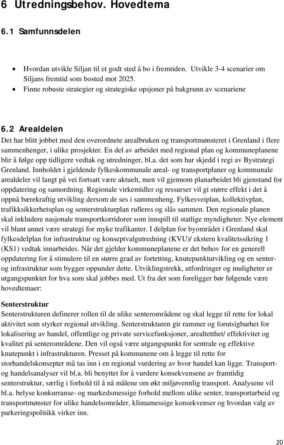 2 Arealdelen Det har blitt jobbet med den overordnete arealbruken og transportmønsteret i Grenland i flere sammenhenger, i ulike prosjekter.