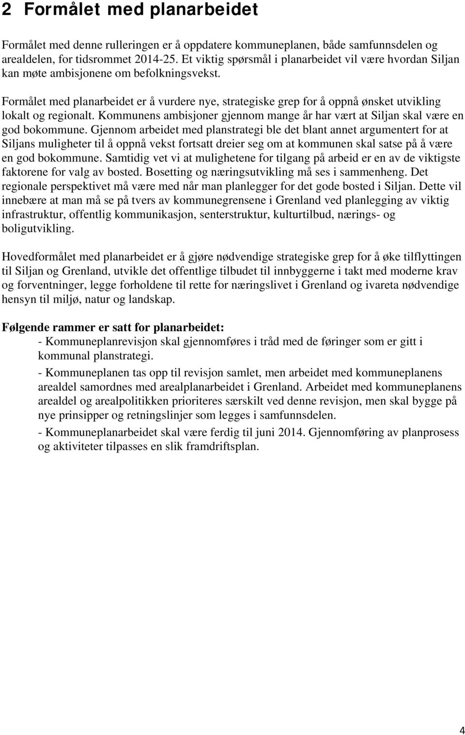 Formålet med planarbeidet er å vurdere nye, strategiske grep for å oppnå ønsket utvikling lokalt og regionalt. Kommunens ambisjoner gjennom mange år har vært at Siljan skal være en god bokommune.