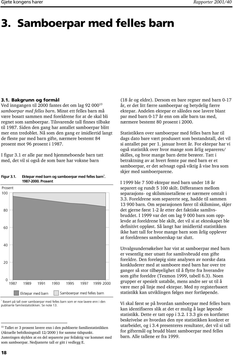 Siden den gang har antallet samboerpar blitt mer enn tredoblet. Nå som den gang er imidlertid langt de fleste par med barn gifte, nærmere bestemt 84 prosent mot 96 prosent i 987. I figur 3.