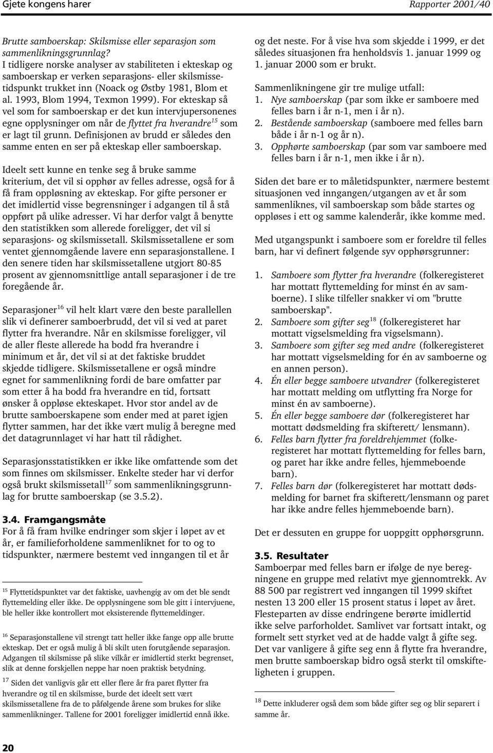 For ekteskap så vel som for samboerskap er det kun intervjupersonenes egne opplysninger om når de flyttet fra hverandre 5 som er lagt til grunn.