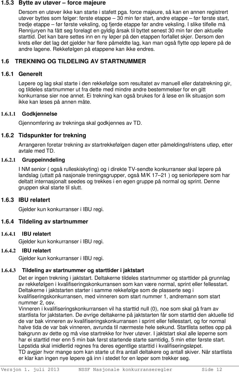 veksling. I slike tilfelle må Rennjuryen ha fått seg forelagt en gyldig årsak til byttet senest 30 min før den aktuelle starttid. Det kan bare settes inn en ny løper på den etappen forfallet skjer.