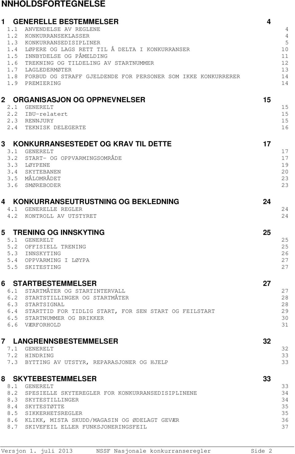 9 PREMIERING 14 2 ORGANISASJON OG OPPNEVNELSER 15 2.1 GENERELT 15 2.2 IBU-relatert 15 2.3 RENNJURY 15 2.4 TEKNISK DELEGERTE 16 3 KONKURRANSESTEDET OG KRAV TIL DETTE 17 3.1 GENERELT 17 3.